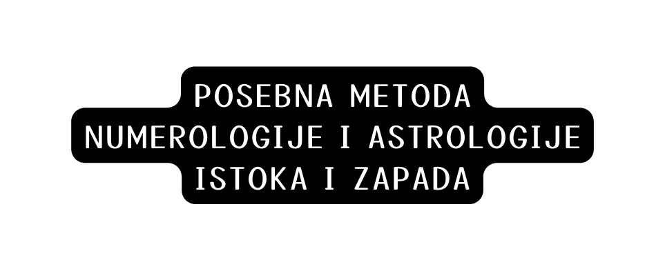 POSEBNA METODA NUMEROLOGIJE I ASTROLOGIJE istoka i zapada